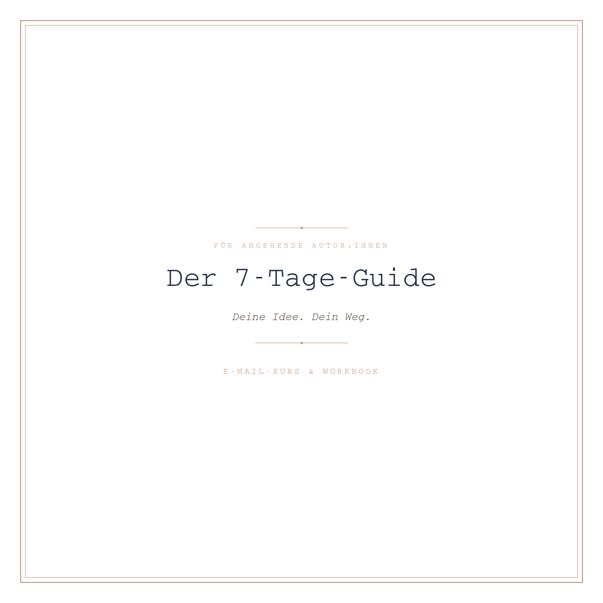 Der 7-Tage-Guide ~ Deine Idee. Dein Weg. ~ Für angehende Autor:innen
